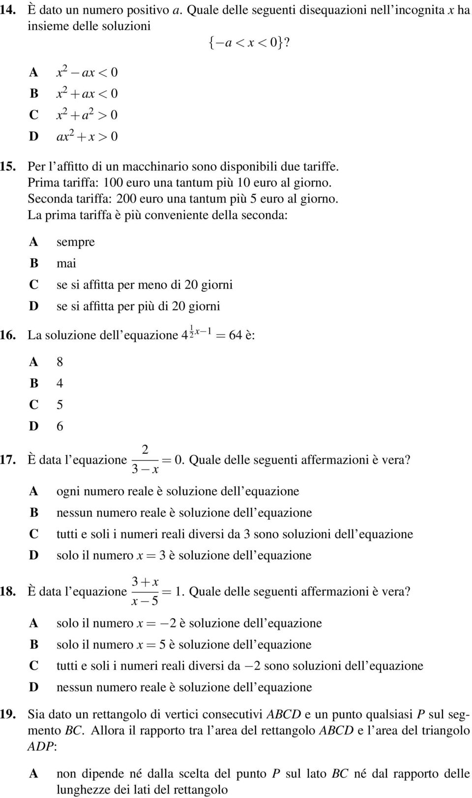 La prima tariffa è più conveniente della seconda: sempre mai se si affitta per meno di 0 giorni se si affitta per più di 0 giorni 16. La soluzione dell equazione 4 1 x 1 = 64 è: 8 4 5 6 17.