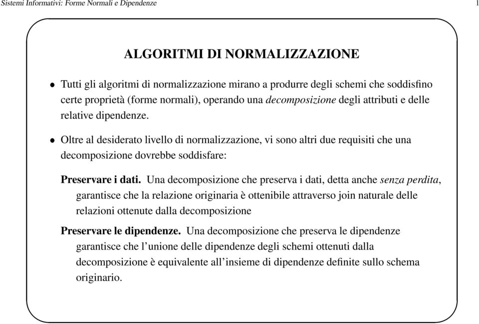 Oltre al desiderato livello di normalizzazione, vi sono altri due requisiti che una decomposizione dovrebbe soddisfare: Preservare i dati.