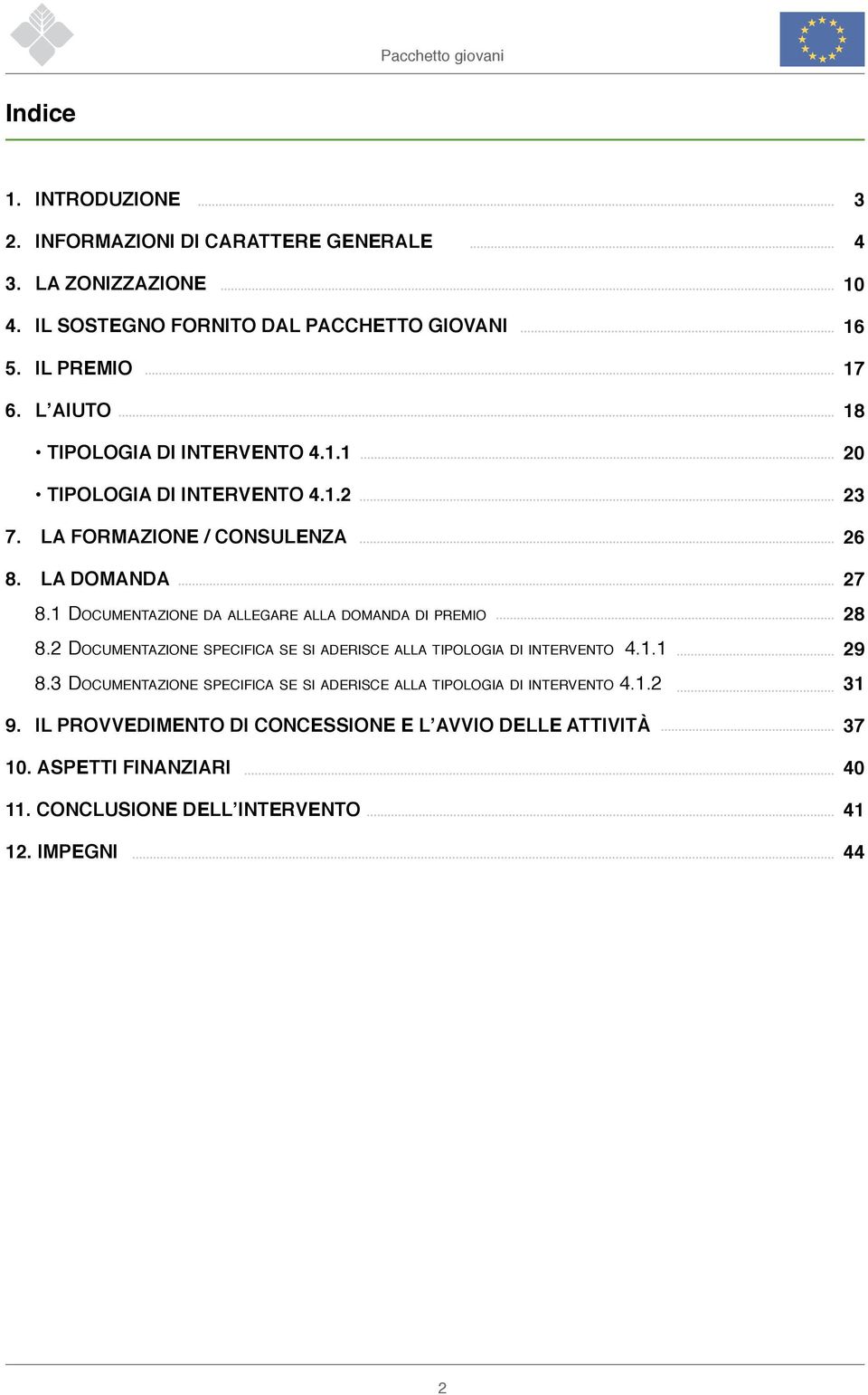 1 Documentazione da allegare alla domanda di premio 8.2 Documentazione specifica se si aderisce alla tipologia di intervento 4.1.1 8.