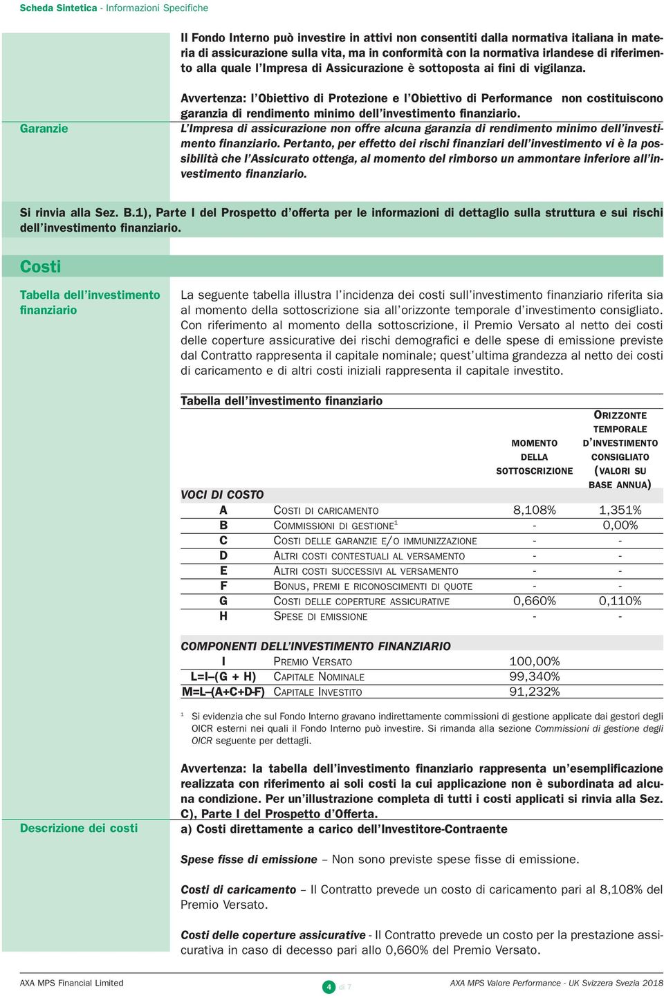 Garanzie Avvertenza: l Obiettivo di Protezione e l Obiettivo di Performance non costituiscono garanzia di rendimento minimo dell investimento finanziario.