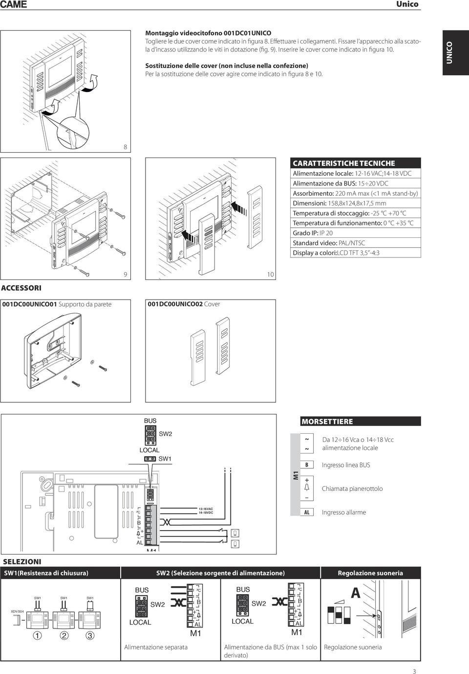 UNIO 8 ARATTERISTIHE TENIHE Alimentazione locale: 2-6 VA;4-8 VD Alimentazione da US: 5 20 VD Assorbimento: 220 ma max (< ma stand-by) Dimensioni: 58,8x24,8x7,5 mm Temperatura di stoccaggio: -25 70