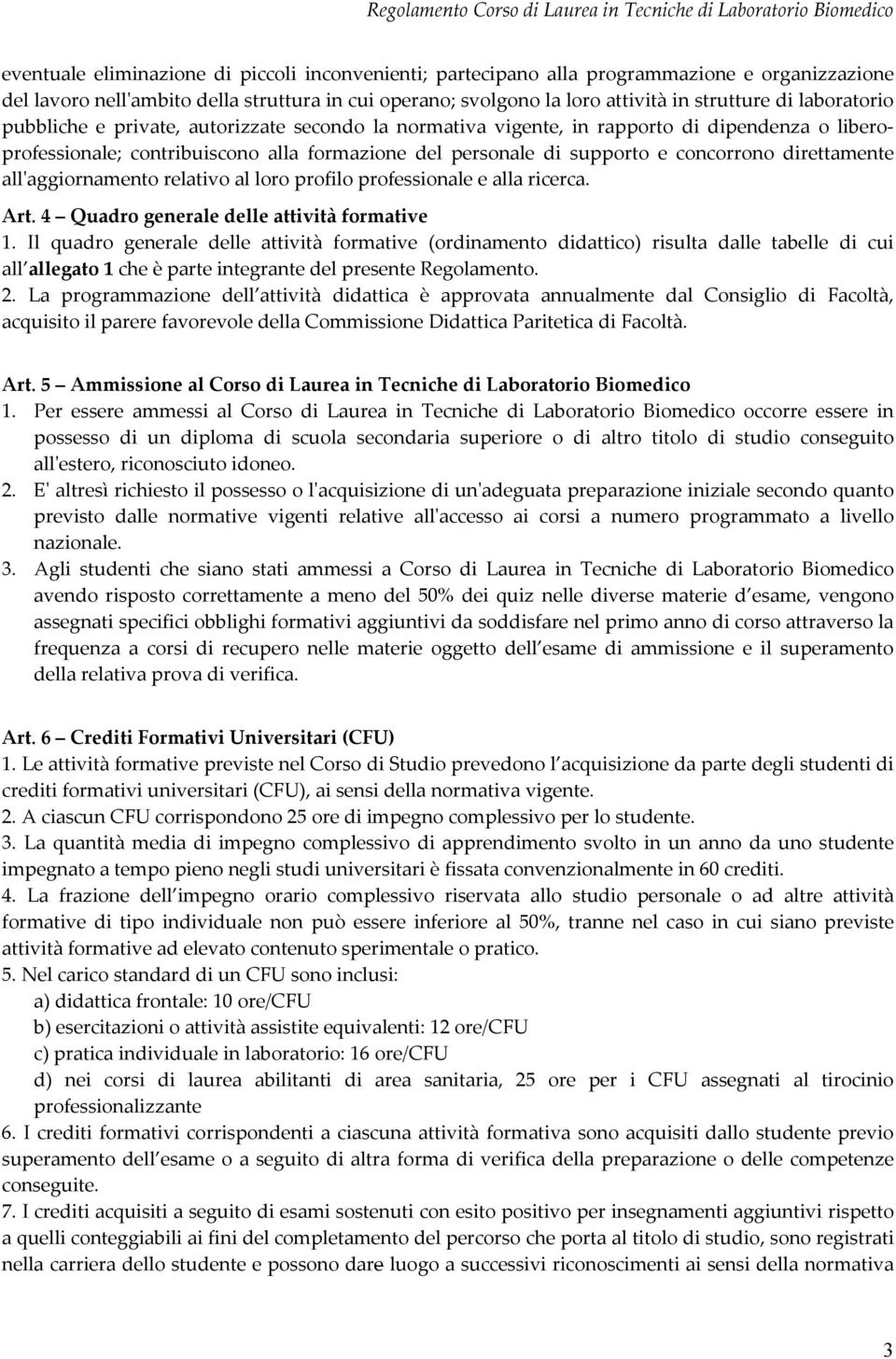 contribuiscono alla formazione del personale di supporto e concorrono direttamente allʹaggiornamento relativo al loro profilo professionale e alla ricerca. Art.