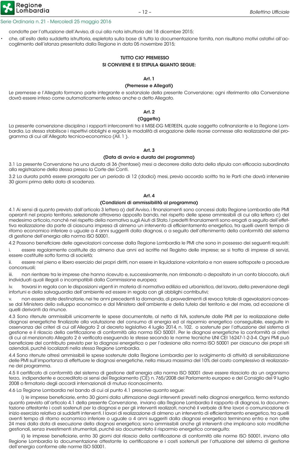 1 (Premesse e Allegati) Le premesse e l Allegato formano parte integrante e sostanziale della presente Convenzione; ogni riferimento alla Convenzione dovrà essere inteso come automaticamente esteso