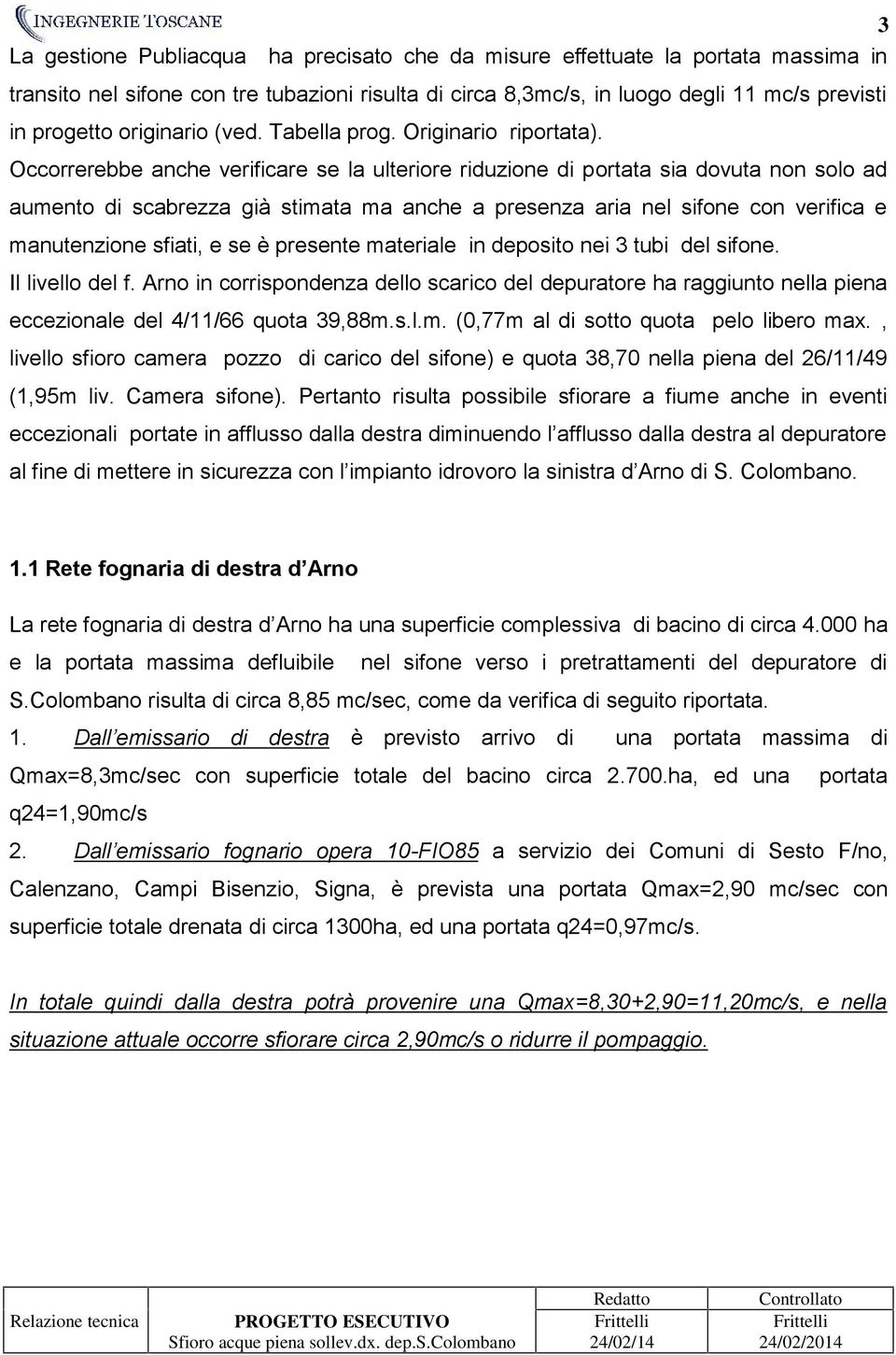 Occorrerebbe anche verificare se la ulteriore riduzione di portata sia dovuta non solo ad aumento di scabrezza già stimata ma anche a presenza aria nel sifone con verifica e manutenzione sfiati, e se