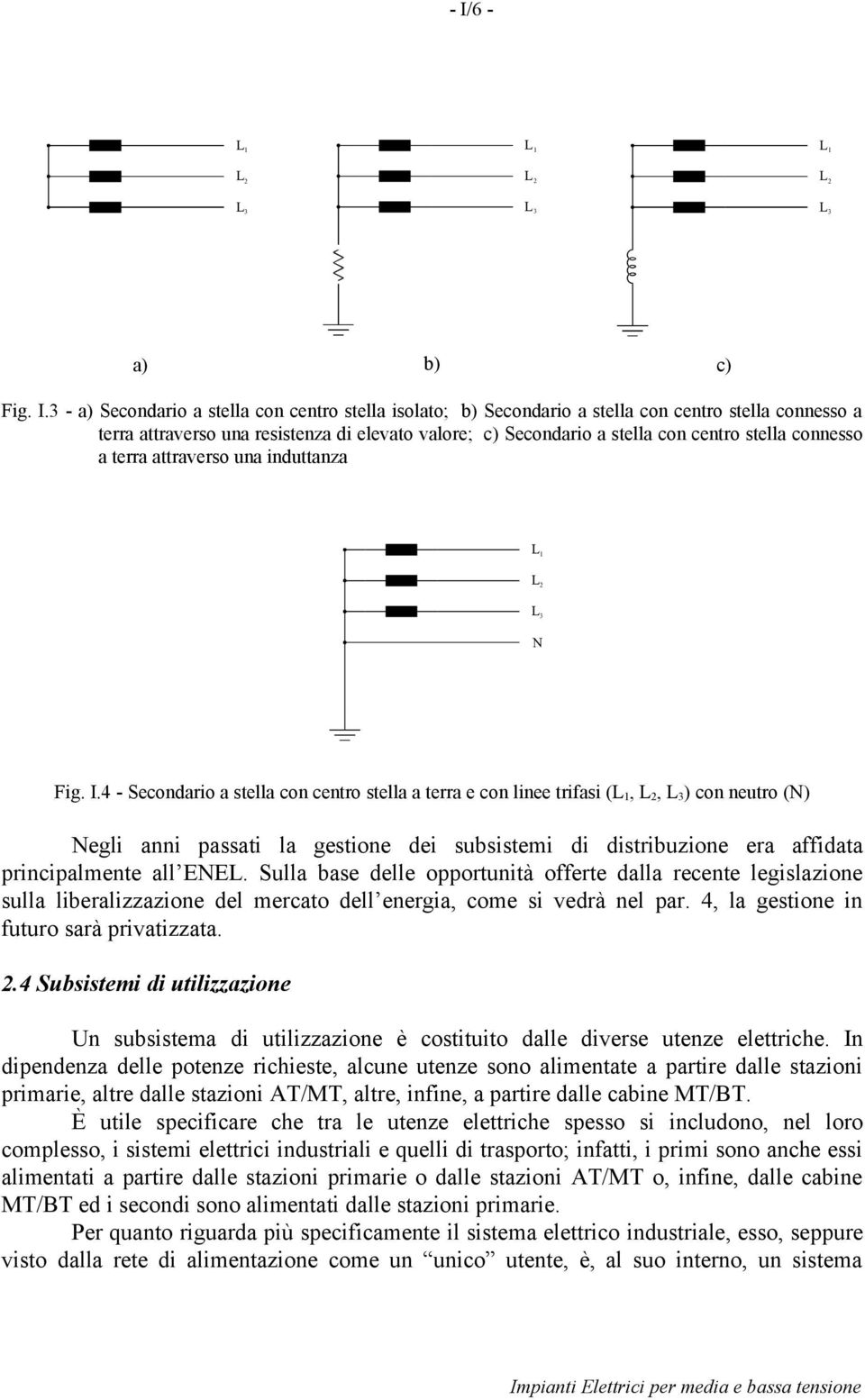 4 - Secondario a sella con cenro sella a erra e con linee rifasi (L 1, L 2, L 3 ) con neuro (N) Negli anni passai la gesione dei subsisemi di disribuzione era affidaa principalmene all ENEL.