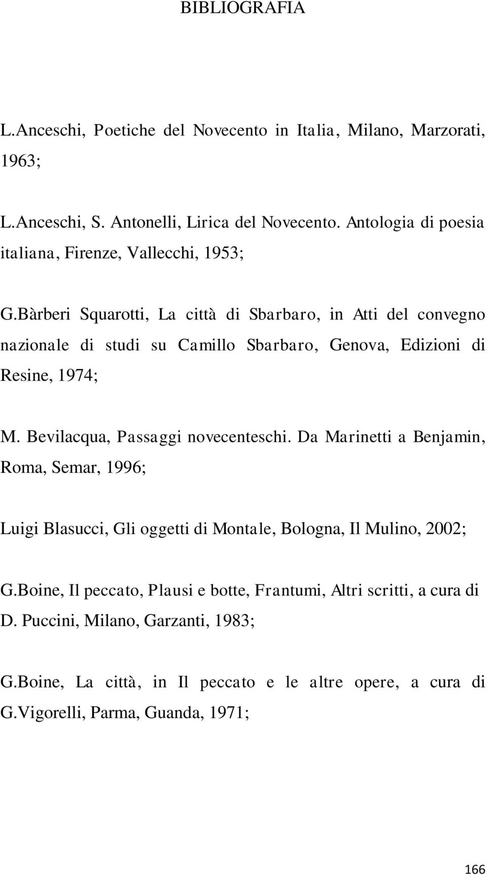 Bàrberi Squarotti, La città di Sbarbaro, in Atti del convegno nazionale di studi su Camillo Sbarbaro, Genova, Edizioni di Resine, 1974; M.