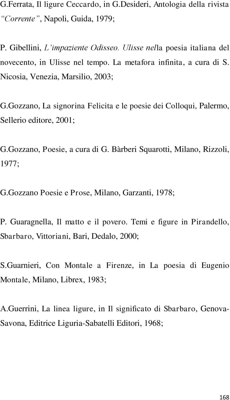 Gozzano, La signorina Felicita e le poesie dei Colloqui, Palermo, Sellerio editore, 2001; G.Gozzano, Poesie, a cura di G. Bàrberi Squarotti, Milano, Rizzoli, 1977; G.