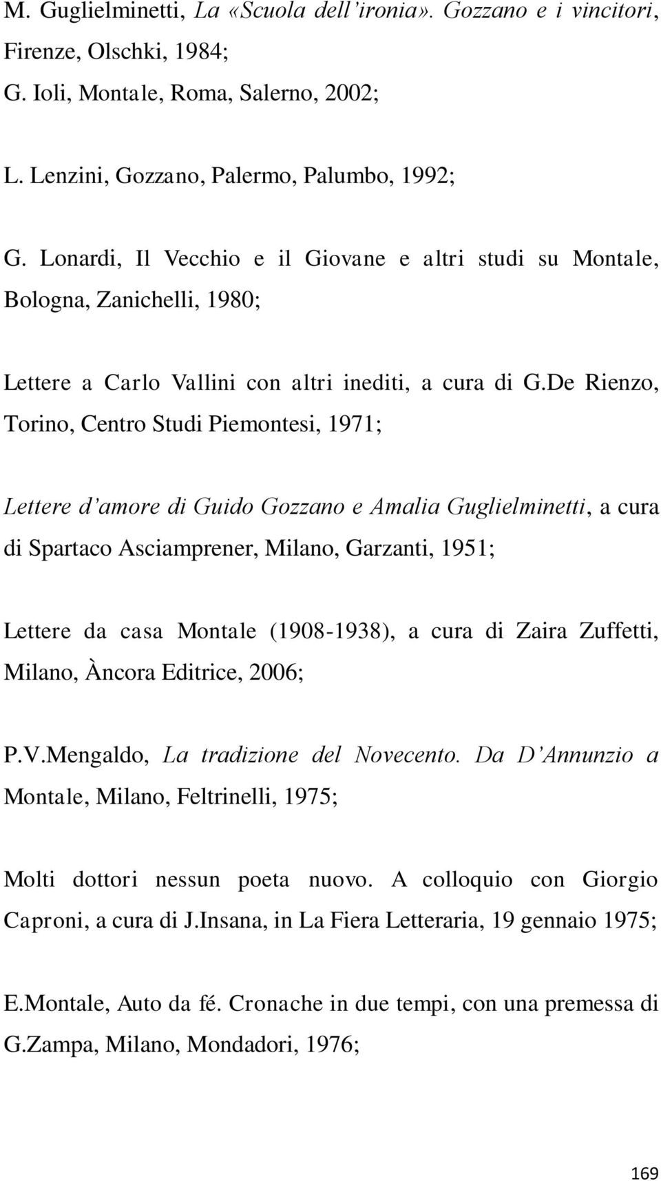 De Rienzo, Torino, Centro Studi Piemontesi, 1971; Lettere d amore di Guido Gozzano e Amalia Guglielminetti, a cura di Spartaco Asciamprener, Milano, Garzanti, 1951; Lettere da casa Montale