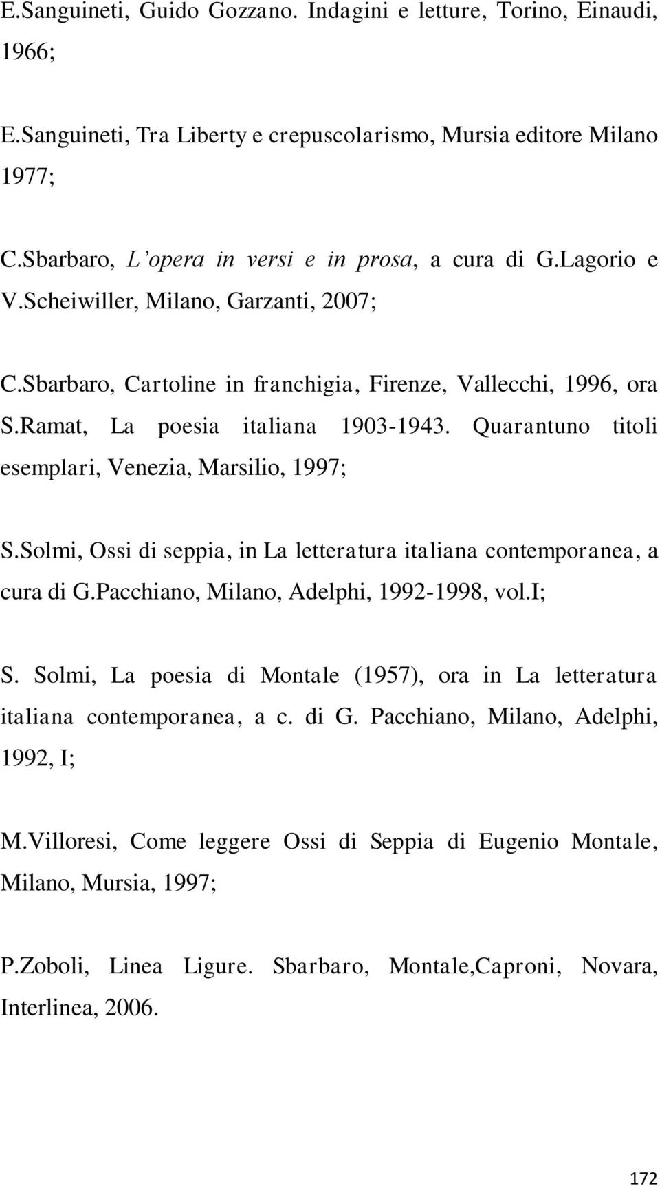 Quarantuno titoli esemplari, Venezia, Marsilio, 1997; S.Solmi, Ossi di seppia, in La letteratura italiana contemporanea, a cura di G.Pacchiano, Milano, Adelphi, 1992-1998, vol.i; S.