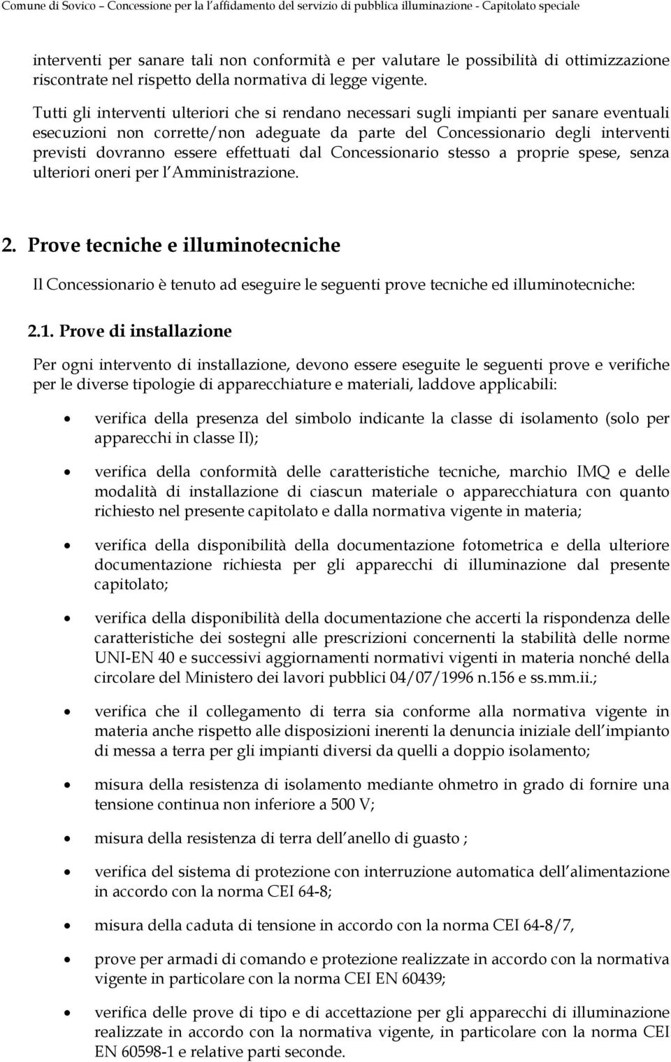 effettuati dal Concessionario stesso a proprie spese, senza ulteriori oneri per l Amministrazione. 2.