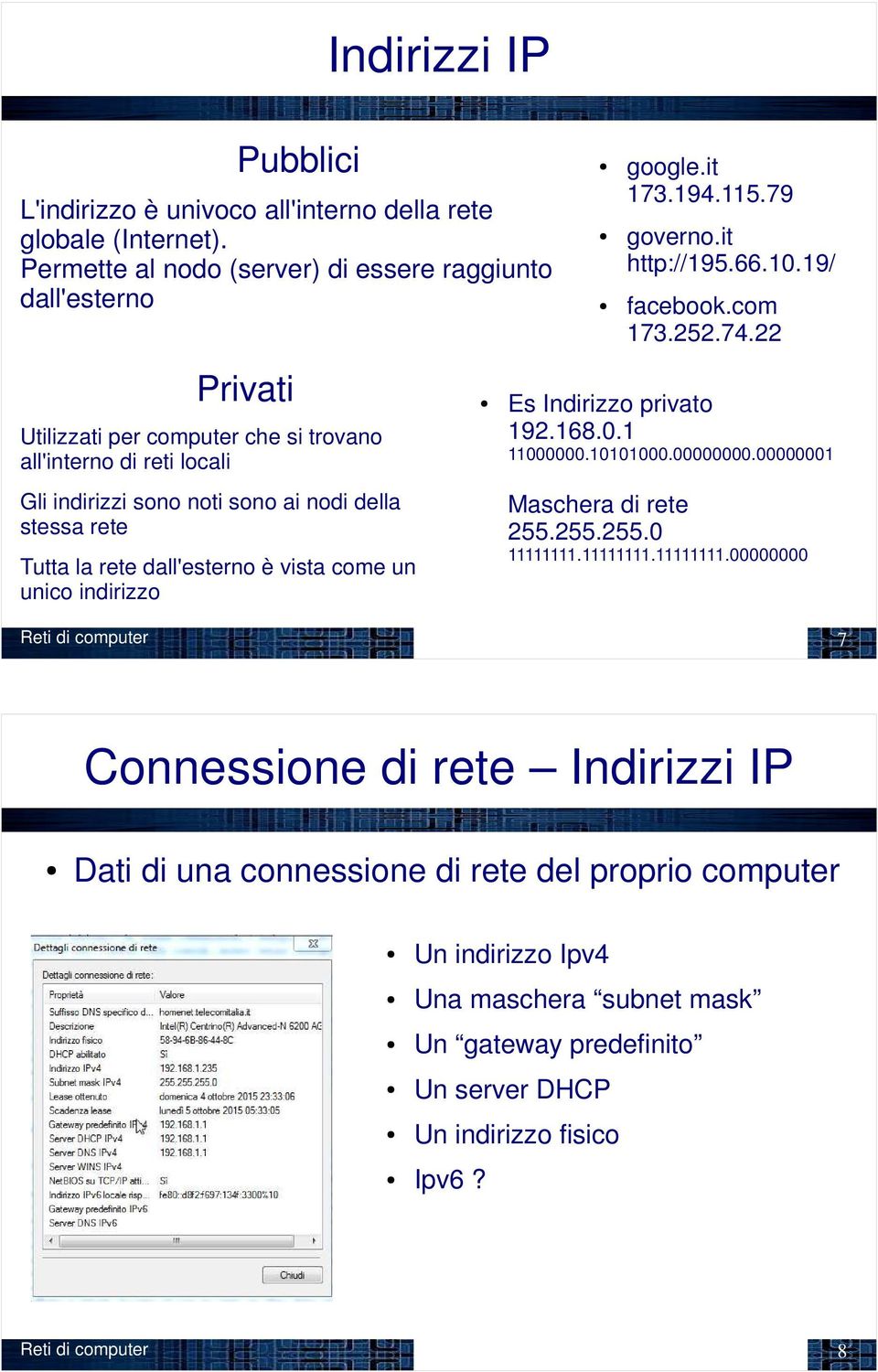 la rete dall'esterno è vista come un unico indirizzo Reti di computer 7 google.it 173.194.115.79 governo.it http://195.66.10.19/ facebook.com 173.252.74.22 Es Indirizzo privato 192.168.0.1 11000000.