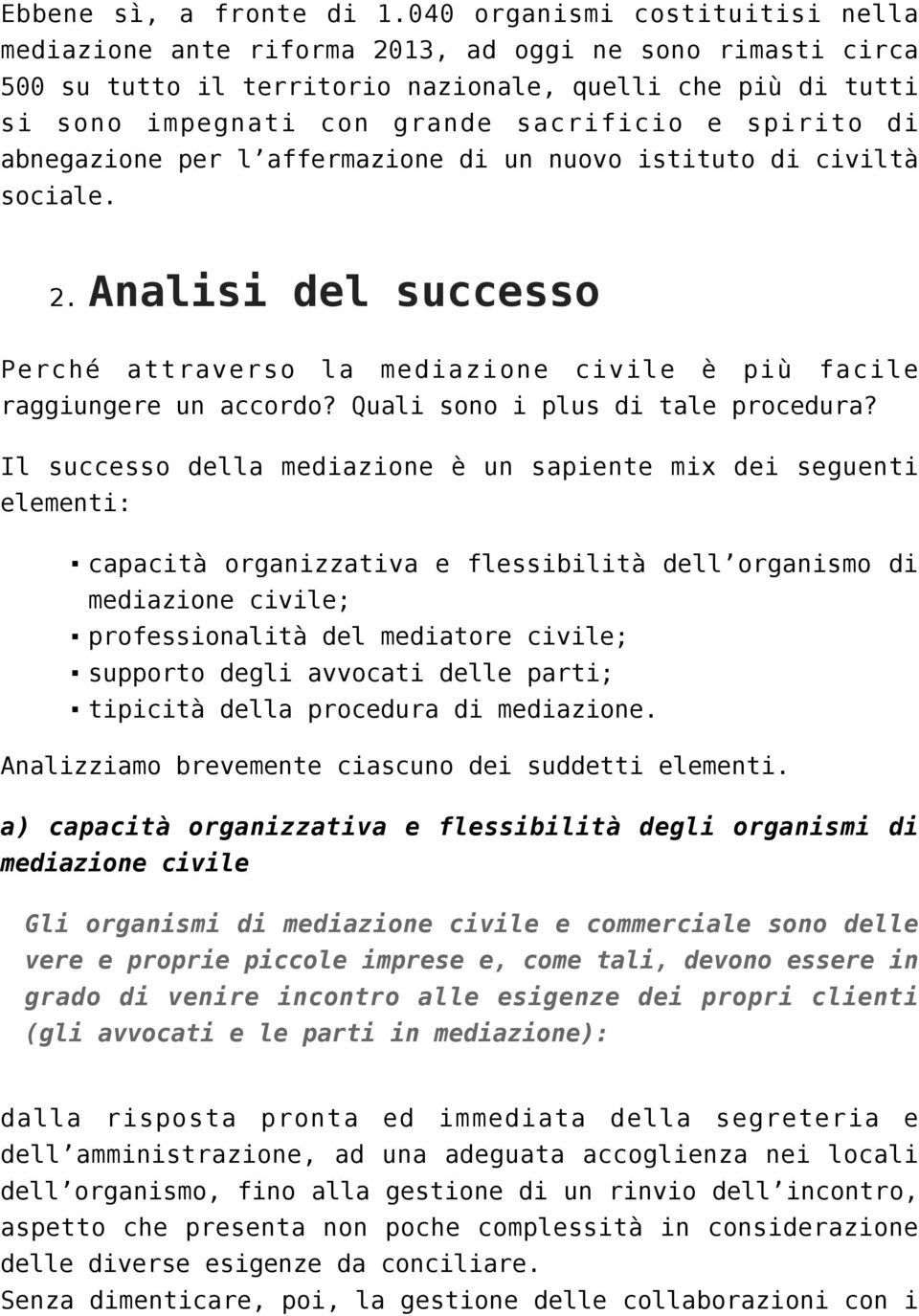 spirito di abnegazione per l affermazione di un nuovo istituto di civiltà sociale. 2. Analisi del successo Perché attraverso la mediazione civile è più facile raggiungere un accordo?