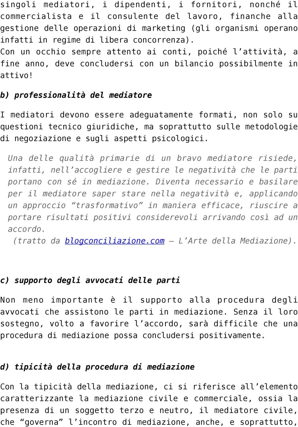 b) professionalità del mediatore I mediatori devono essere adeguatamente formati, non solo su questioni tecnico giuridiche, ma soprattutto sulle metodologie di negoziazione e sugli aspetti