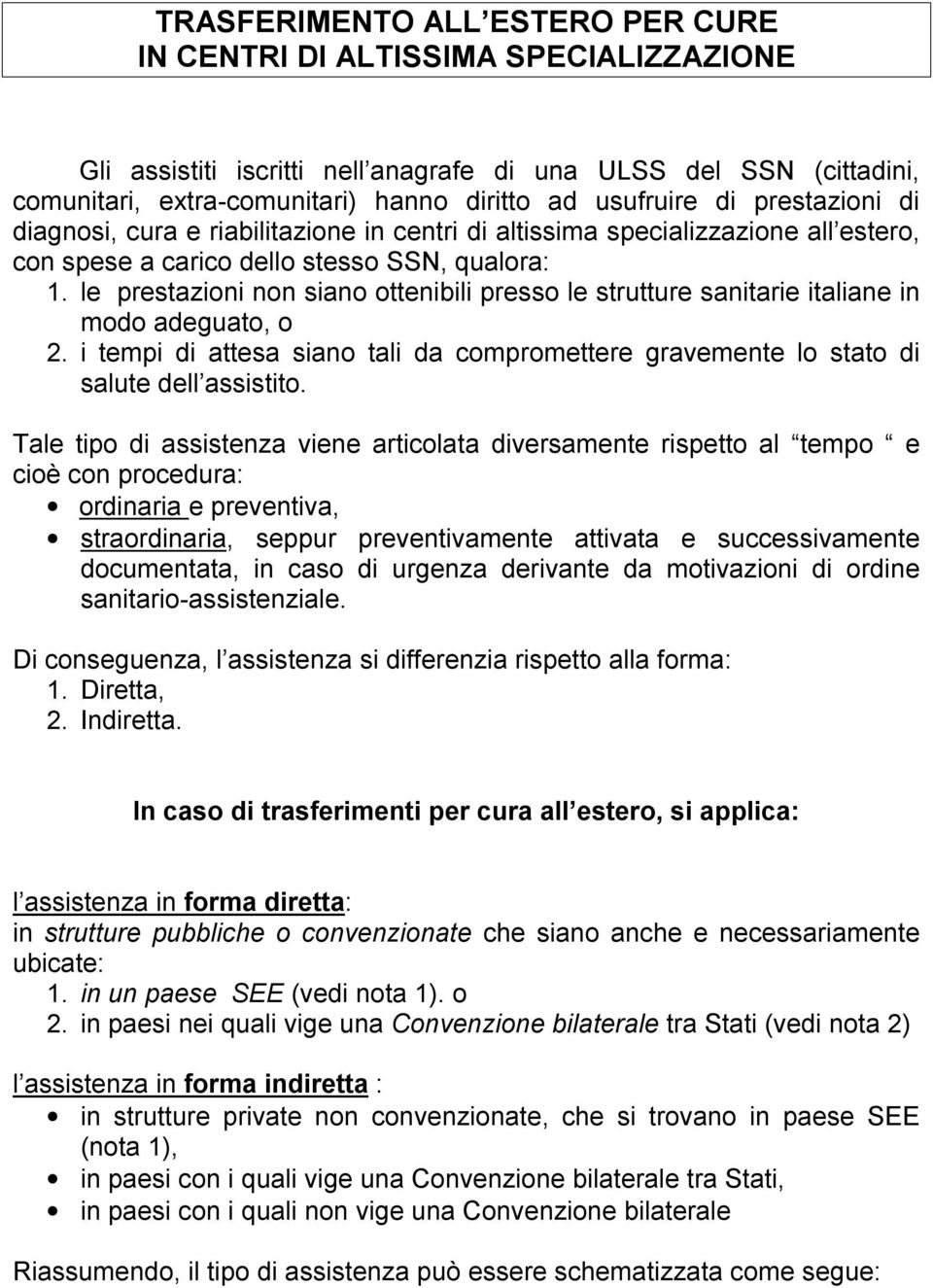 le prestazioni non siano ottenibili presso le strutture sanitarie italiane in modo adeguato, o 2. i tempi di attesa siano tali da compromettere gravemente lo stato di salute dell assistito.