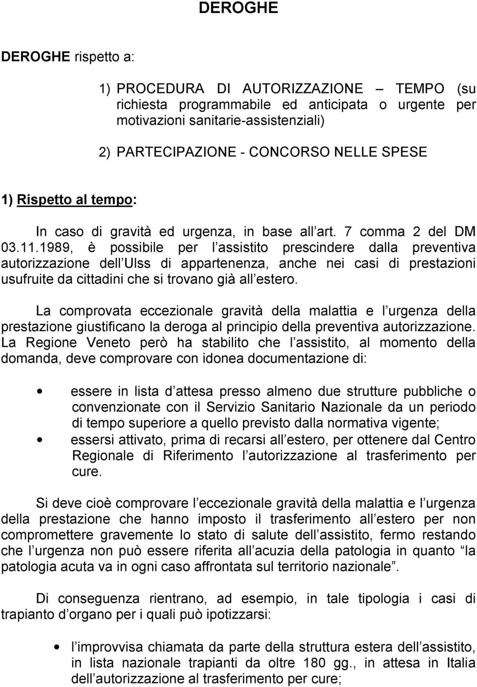 1989, è possibile per l assistito prescindere dalla preventiva autorizzazione dell Ulss di appartenenza, anche nei casi di prestazioni usufruite da cittadini che si trovano già all estero.