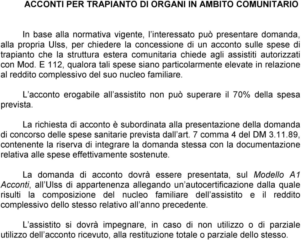 E 112, qualora tali spese siano particolarmente elevate in relazione al reddito complessivo del suo nucleo familiare. L acconto erogabile all assistito non può superare il 70% della spesa prevista.