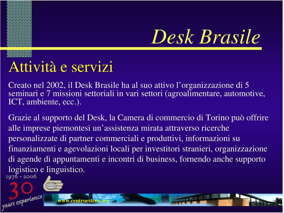 Grazie al supporto del Desk, la Camera di commercio di Torino può offrire alle imprese piemontesi un assistenza mirata attraverso ricerche