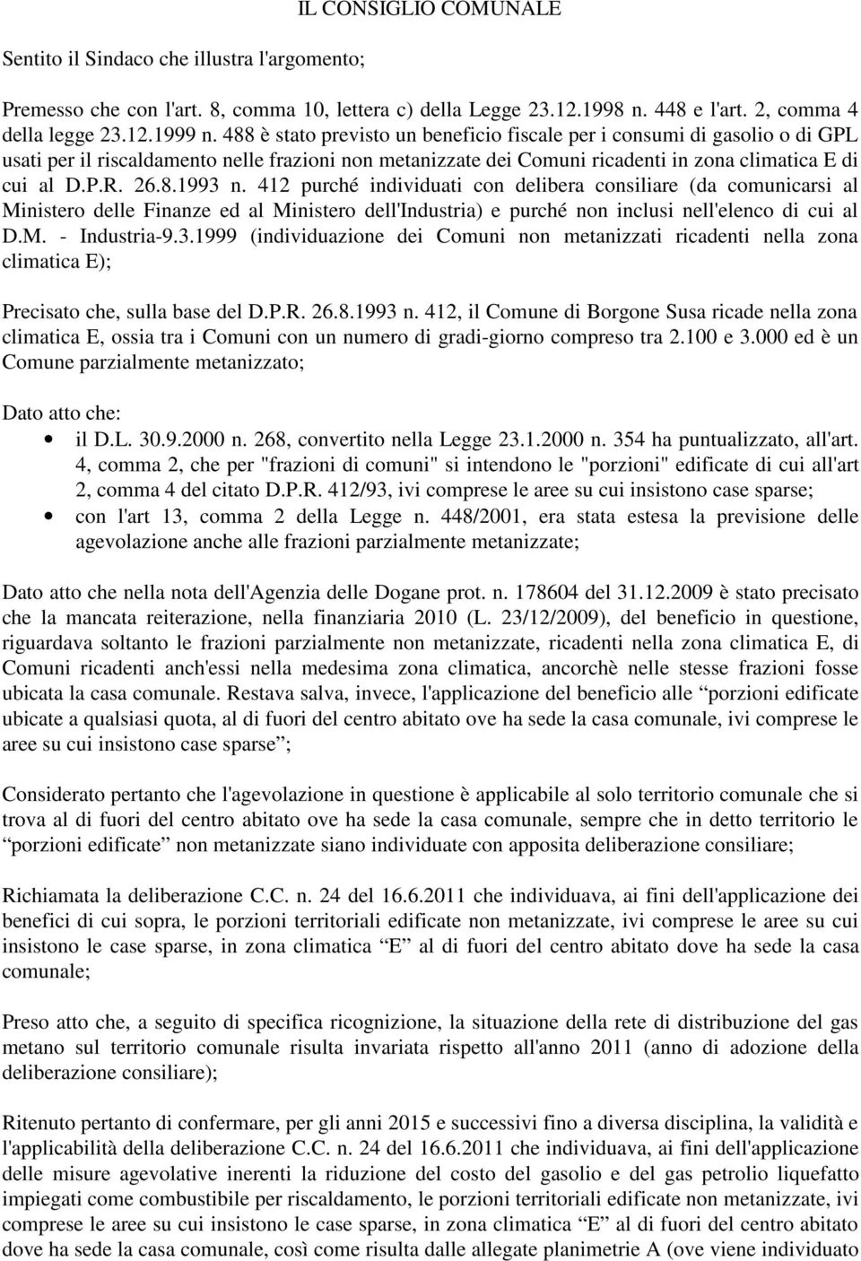 412 purché individuati con delibera consiliare (da comunicarsi al Ministero delle Finanze ed al Ministero dell'industria) e purché non inclusi nell'elenco di cui al D.M. - Industria-9.3.