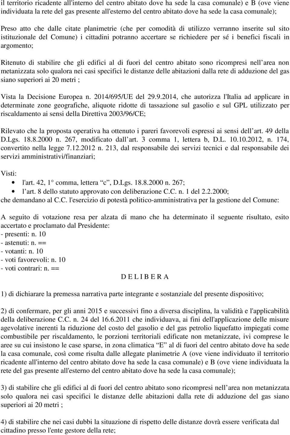 fiscali in argomento; Ritenuto di stabilire che gli edifici al di fuori del centro abitato sono ricompresi nell area non metanizzata solo qualora nei casi specifici le distanze delle abitazioni dalla