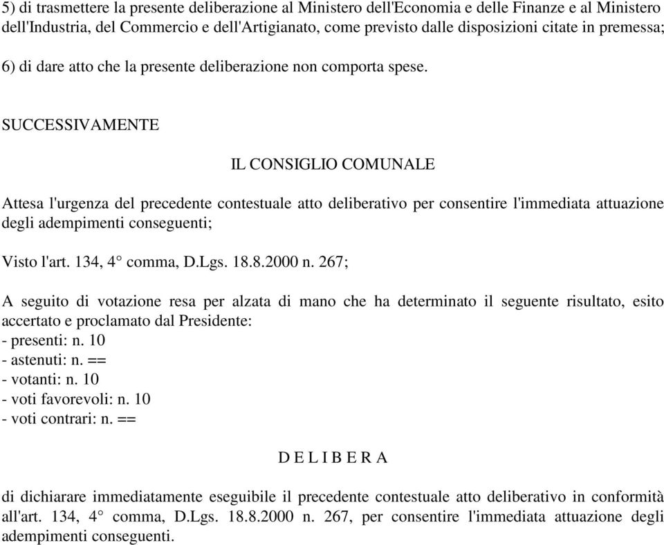 SUCCESSIVAMENTE IL CONSIGLIO COMUNALE Attesa l'urgenza del precedente contestuale atto deliberativo per consentire l'immediata attuazione degli adempimenti conseguenti; Visto l'art. 134, 4 comma, D.