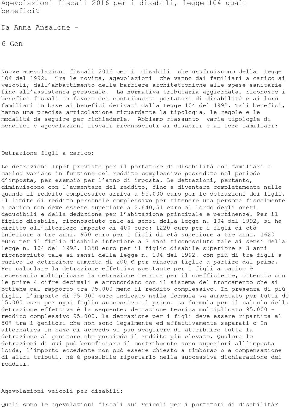 La normativa tributaria aggiornata, riconosce i benefici fiscali in favore dei contribuenti portatori di disabilità e ai loro familiari in base ai benefici derivati dalla Legge 104 del 1992.