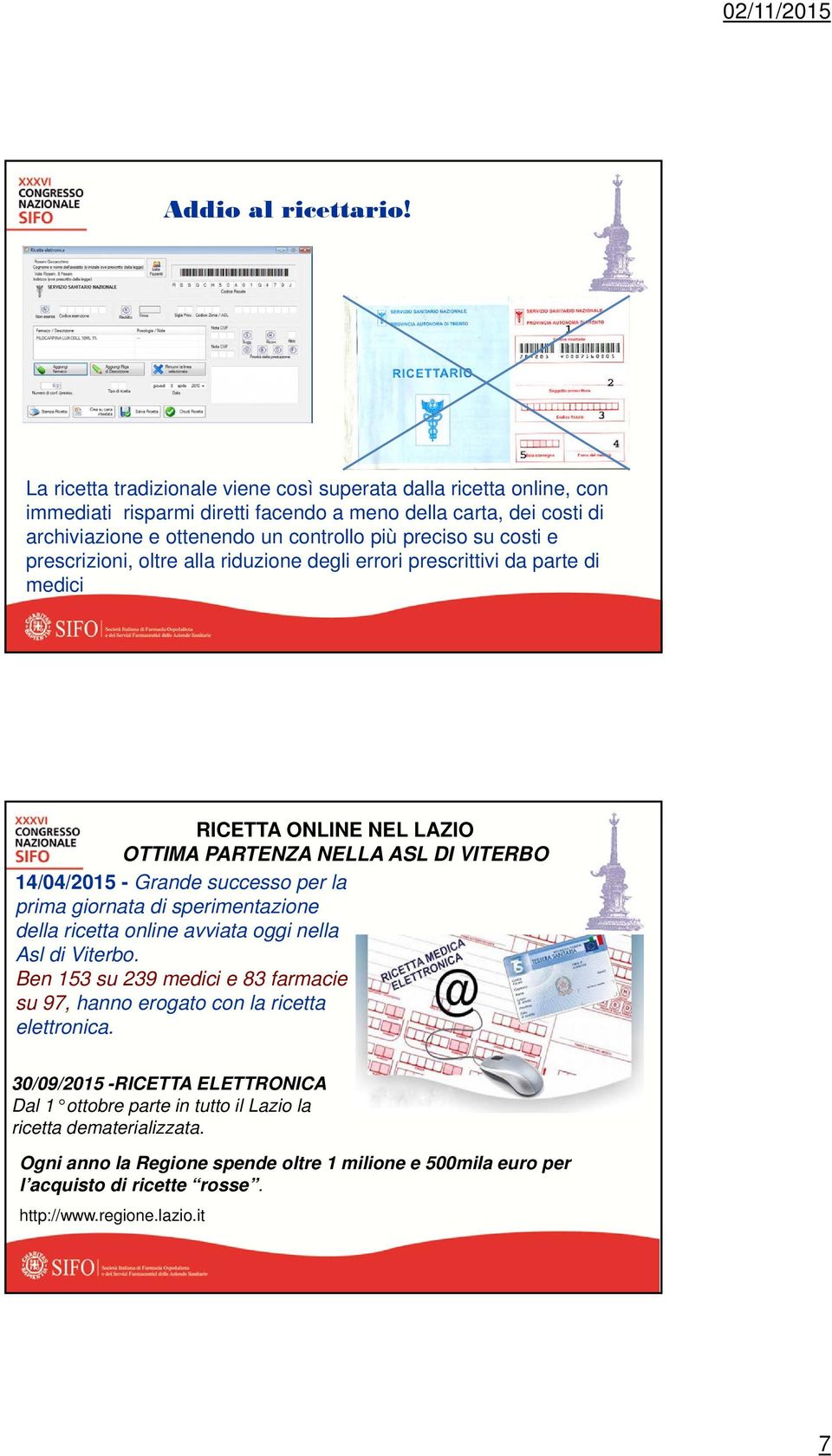 e prescrizioni, oltre alla riduzione degli errori prescrittivi da parte di medici RICETTA ONLINE NEL LAZIO OTTIMA PARTENZA NELLA ASL DI VITERBO 14/04/2015 - Grande successo per la prima giornata di