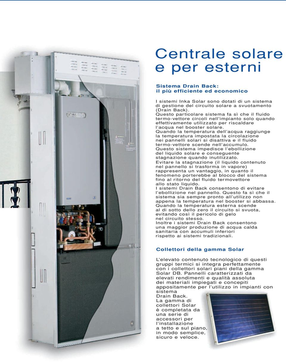 Quando la temperatura dell acqua raggiunge la temperatura impostata la circolazione nei pannelli solari si disattiva e il fluido termo-vettore scende nell accumulo.