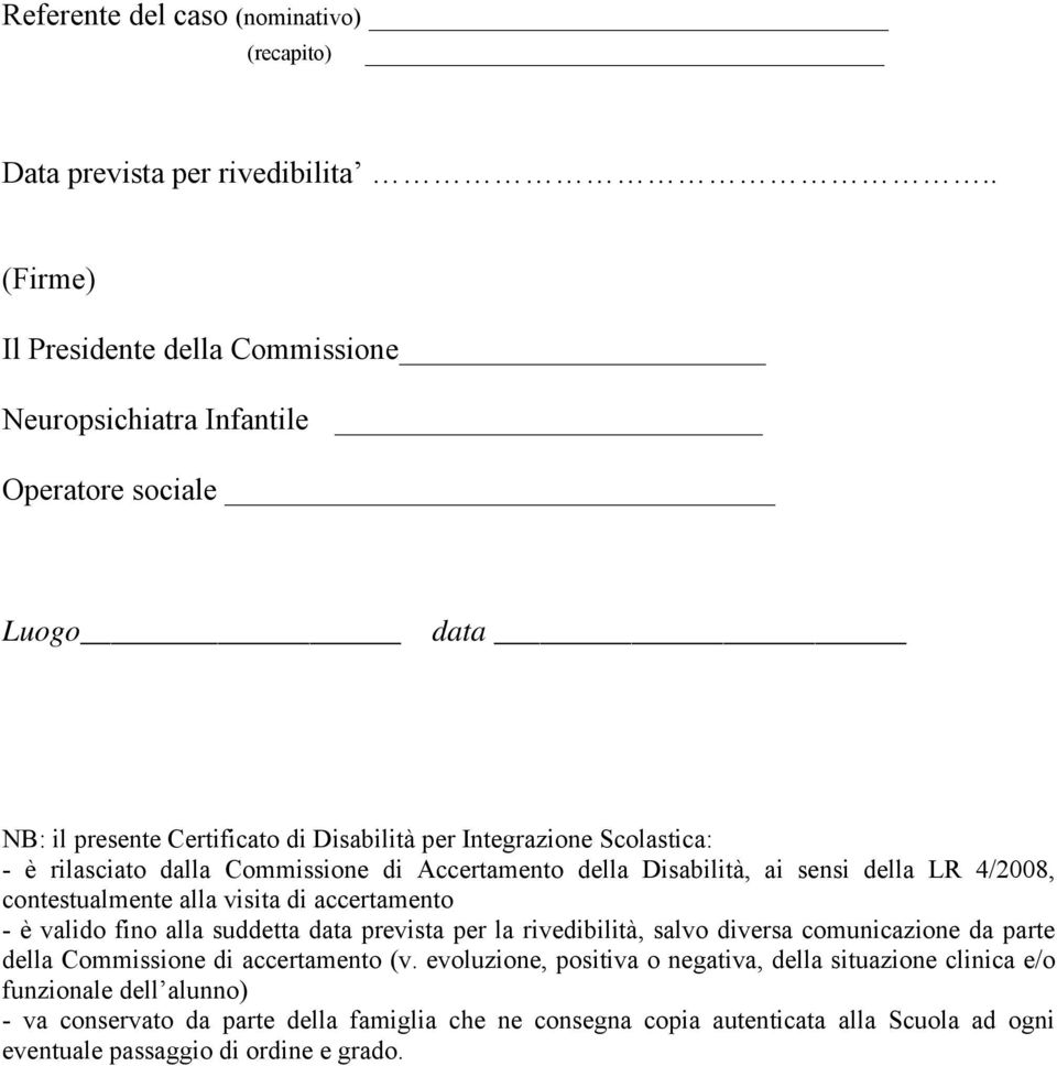 dalla Commissione di Accertamento della Disabilità, ai sensi della LR 4/2008, contestualmente alla visita di accertamento - è valido fino alla suddetta data prevista per la