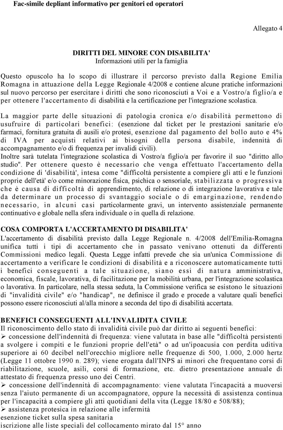 Vostro/a figlio/a e per ottenere l'accertamento di disabilità e la certificazione per l'integrazione scolastica.