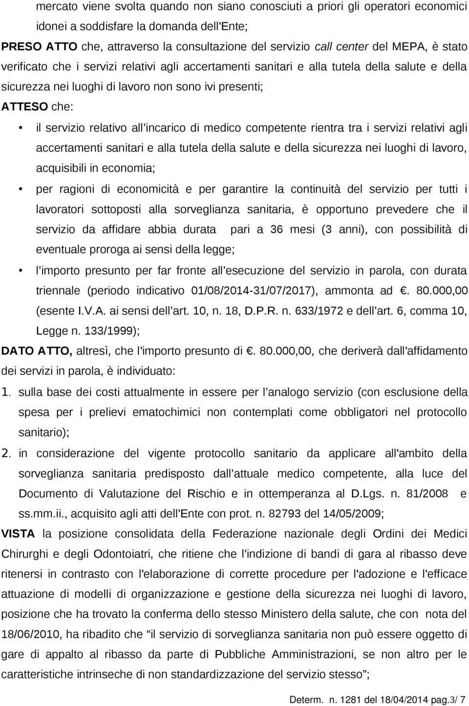 all incarico di medico competente rientra tra i servizi relativi agli accertamenti sanitari e alla tutela della salute e della sicurezza nei luoghi di lavoro, acquisibili in economia; per ragioni di