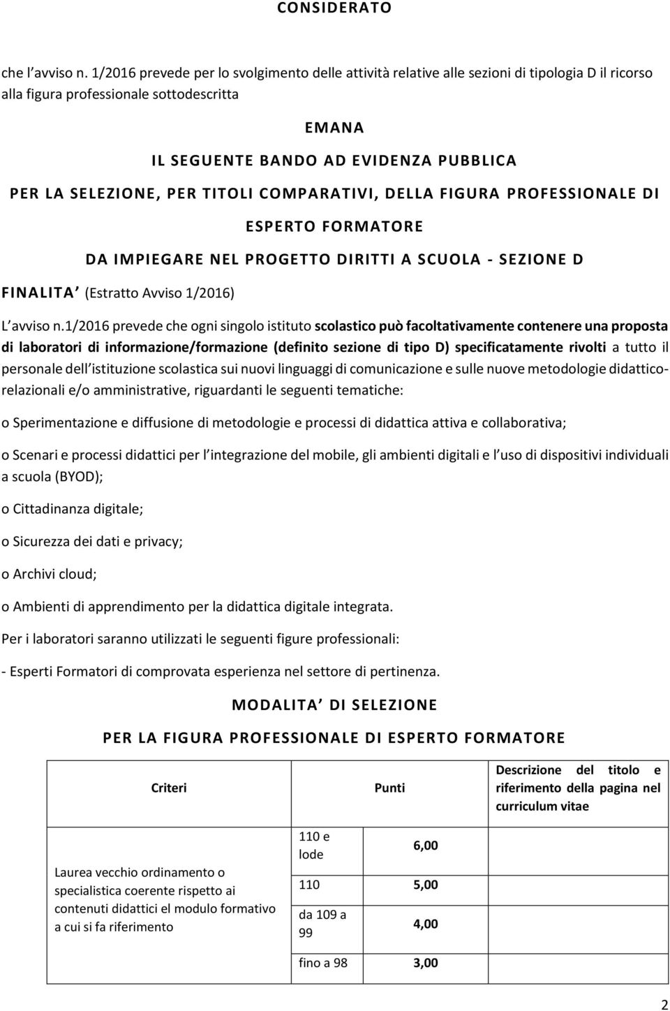 SELEZIONE, PER TITOLI COMPARATIVI, DELLA FIGURA PROFESSIONALE DI ESPERTO FORMATORE DA IMPIEGARE NEL PROGETTO DIRITTI A SCUOLA - SEZIONE D FINALITA (Estratto Avviso 1/2016) L avviso n.