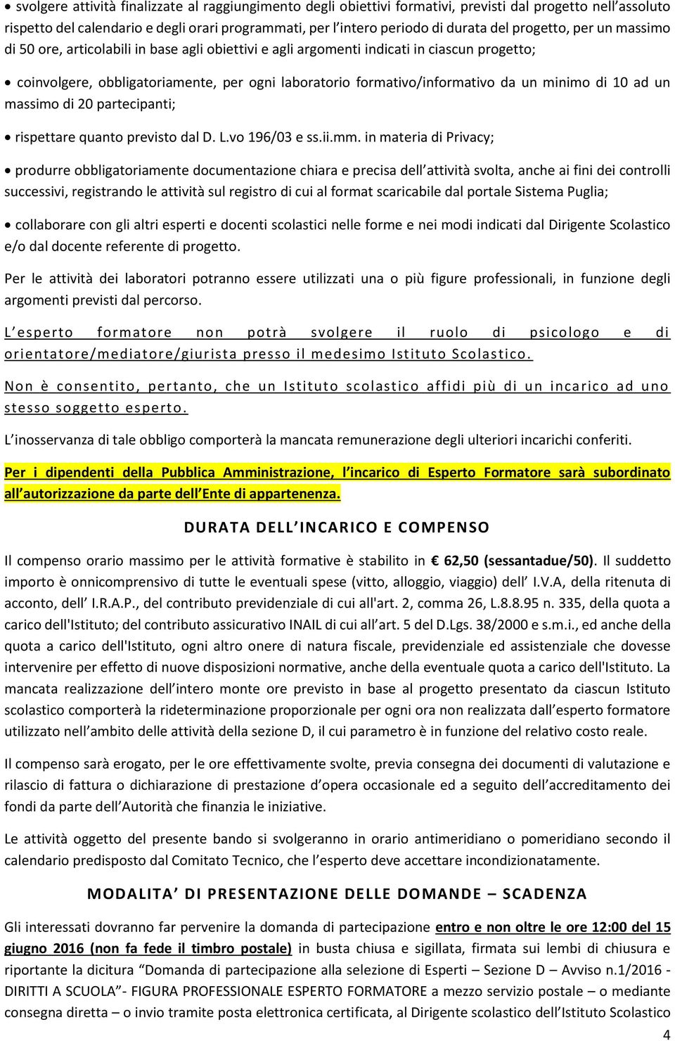 minimo di 10 ad un massimo di 20 partecipanti; rispettare quanto previsto dal D. L.vo 196/03 e ss.ii.mm.