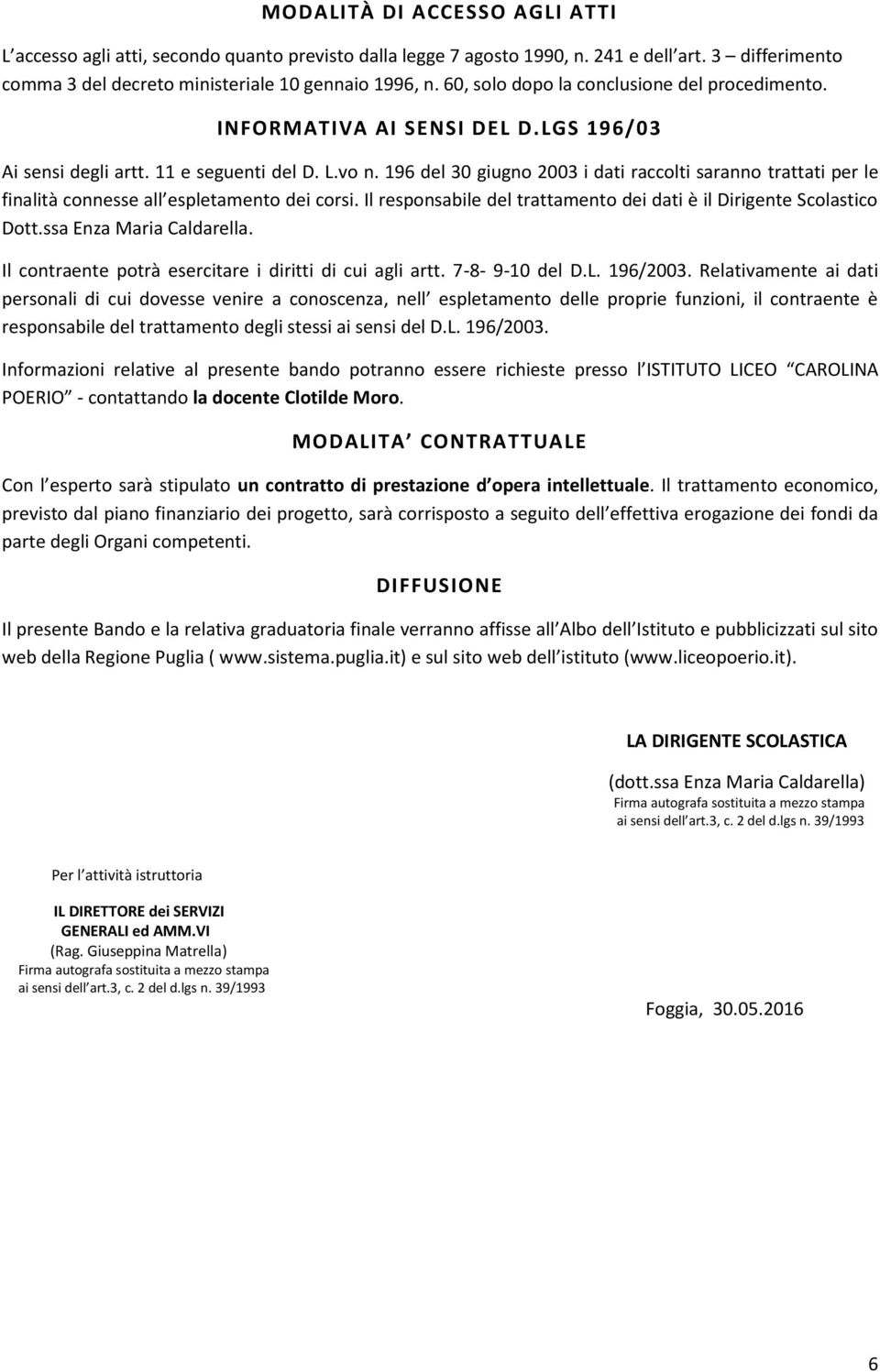 196 del 30 giugno 2003 i dati raccolti saranno trattati per le finalità connesse all espletamento dei corsi. Il responsabile del trattamento dei dati è il Dirigente Scolastico Dott.