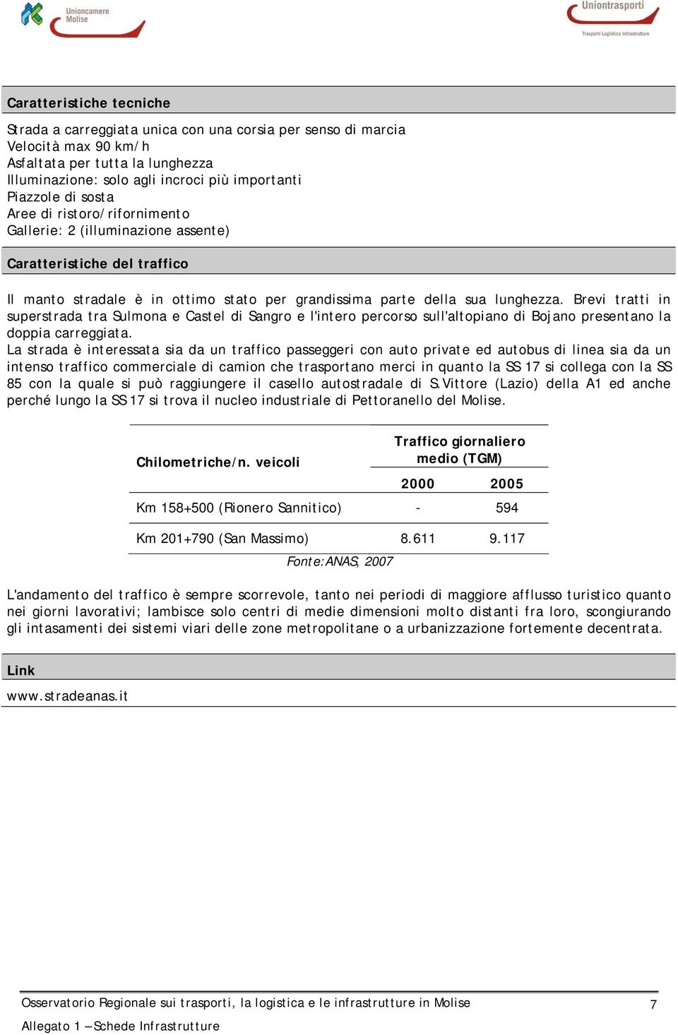 Brevi tratti in superstrada tra Sulmona e Castel di Sangro e l'intero percorso sull'altopiano di Bojano presentano la doppia carreggiata.