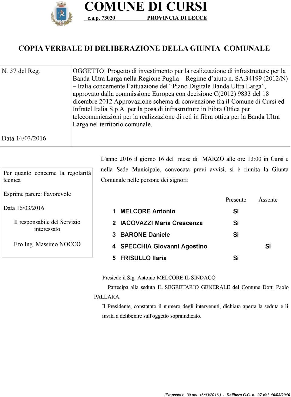 34199 (2012/N) Italia concernente l attuazione del Piano Digitale Banda Ultra Larga, approvato dalla commissione Europea con decisione C(2012) 9833 del 18 dicembre 2012.