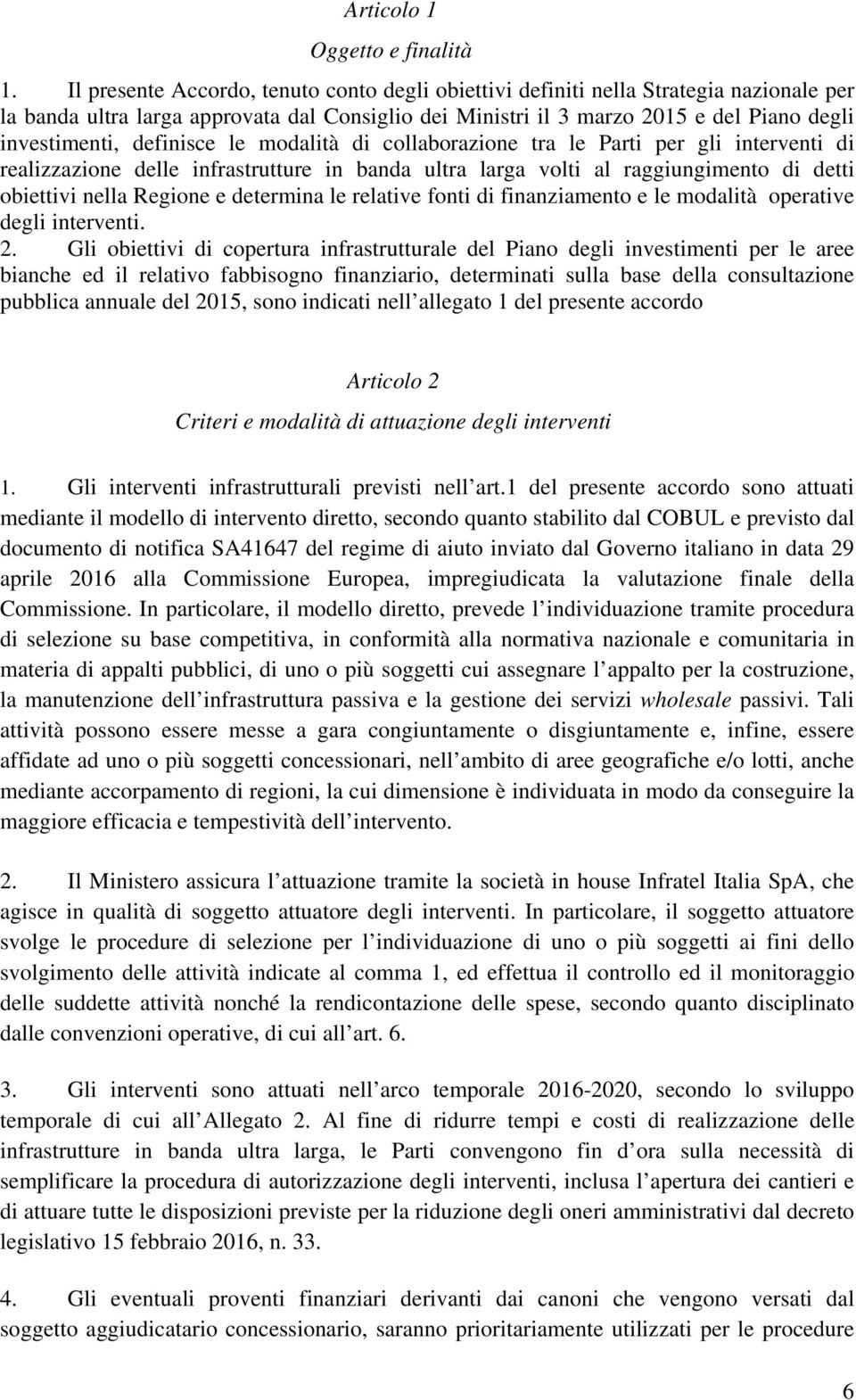 definisce le modalità di collaborazione tra le Parti per gli interventi di realizzazione delle infrastrutture in banda ultra larga volti al raggiungimento di detti obiettivi nella Regione e determina