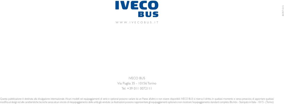 IVECO BUS si riserva il diritto, in qualsiasi momento e senza preavviso, di apportare qualsiasi modifica al design ed alle caratteristiche tecniche senza alcun