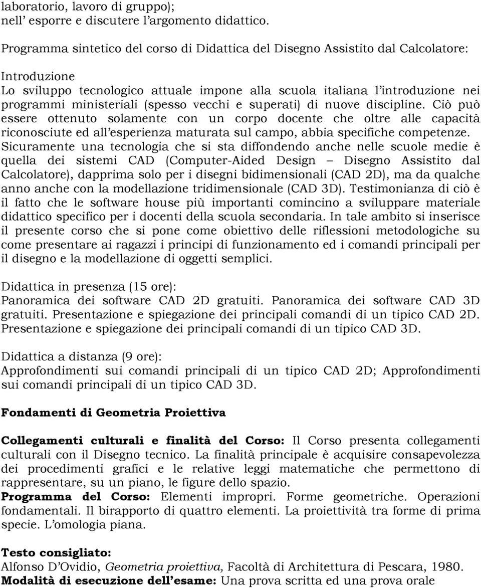 (spesso vecchi e superati) di nuove discipline.