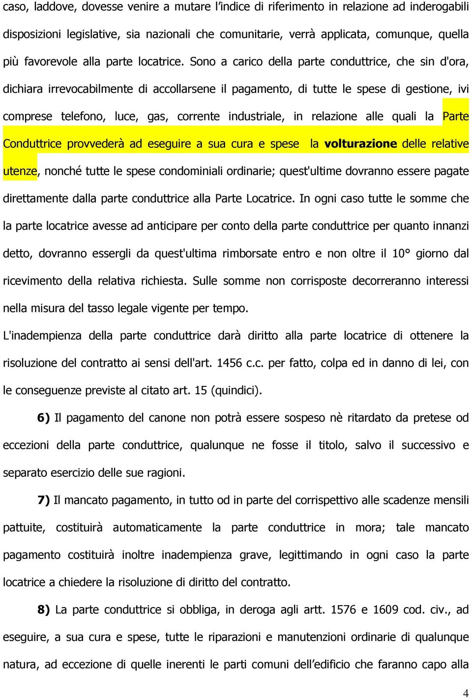 Sono a carico della parte conduttrice, che sin d'ora, dichiara irrevocabilmente di accollarsene il pagamento, di tutte le spese di gestione, ivi comprese telefono, luce, gas, corrente industriale, in