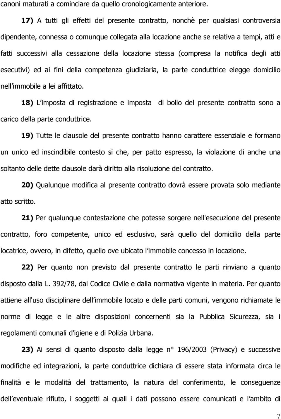 cessazione della locazione stessa (compresa la notifica degli atti esecutivi) ed ai fini della competenza giudiziaria, la parte conduttrice elegge domicilio nell immobile a lei affittato.