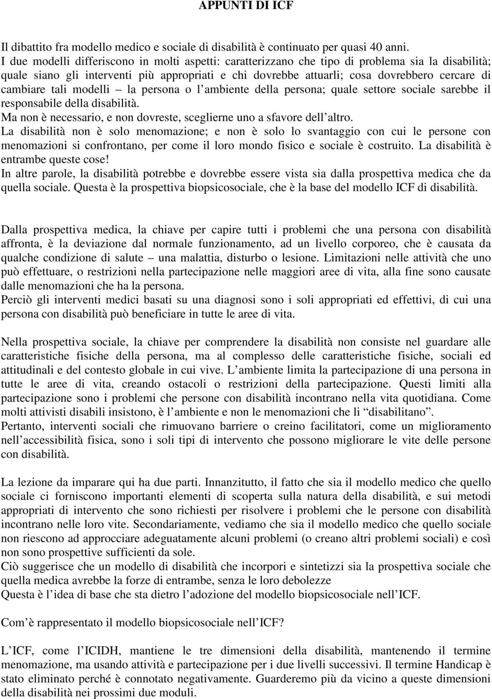 cambiare tali modelli la persona o l ambiente della persona; quale settore sociale sarebbe il responsabile della disabilità. Ma non è necessario, e non dovreste, sceglierne uno a sfavore dell altro.