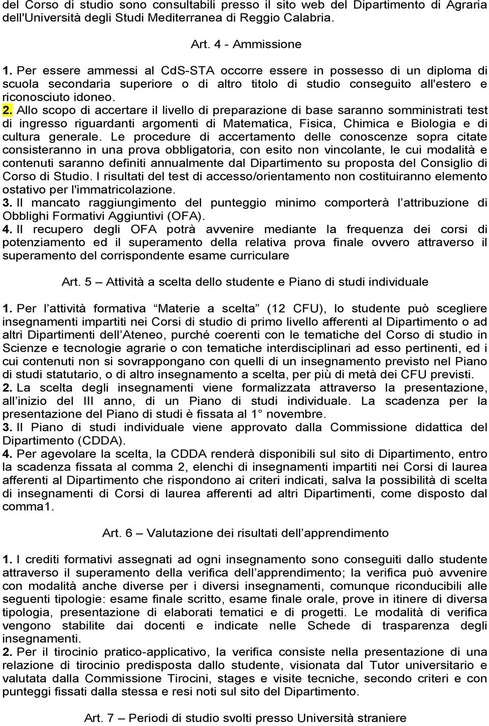 Allo scopo di accertare il livello di preparazione di base saranno somministrati test di ingresso riguardanti argomenti di Matematica, Fisica, Chimica e Biologia e di cultura generale.