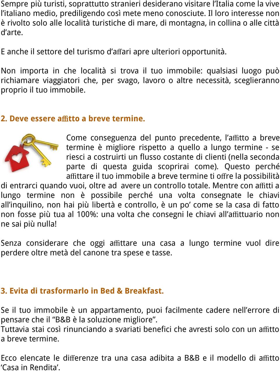 Non importa in che località si trova il tuo immobile: qualsiasi luogo può richiamare viaggiatori che, per svago, lavoro o altre necessità, sceglieranno proprio il tuo immobile. 2.