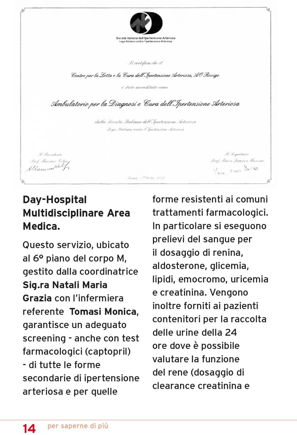 ipertensione arteriosa e per quelle forme resistenti ai comuni trattamenti farmacologici.