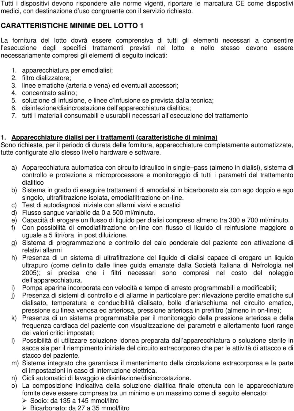 stesso devono essere necessariamente compresi gli elementi di seguito indicati: 1. apparecchiatura per emodialisi; 2. filtro dializzatore; 3. linee ematiche (arteria e vena) ed eventuali accessori; 4.