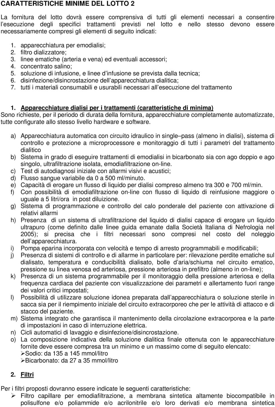 concentrato salino; 5. soluzione di infusione, e linee d infusione se prevista dalla tecnica; 6. disinfezione/disincrostazione dell apparecchiatura dialitica; 7.