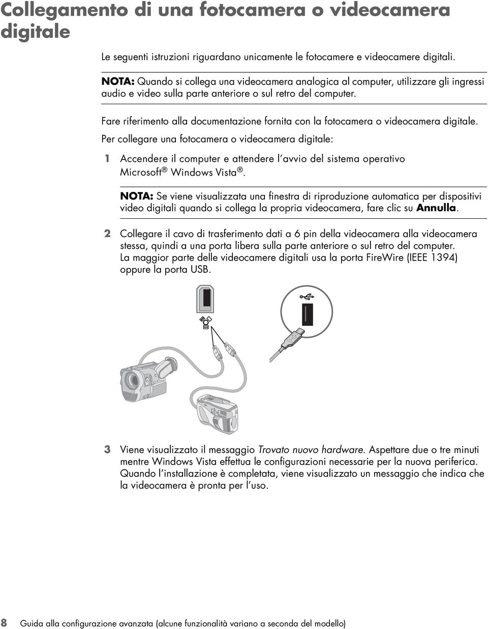 Fare riferimento alla documentazione fornita con la fotocamera o videocamera digitale.