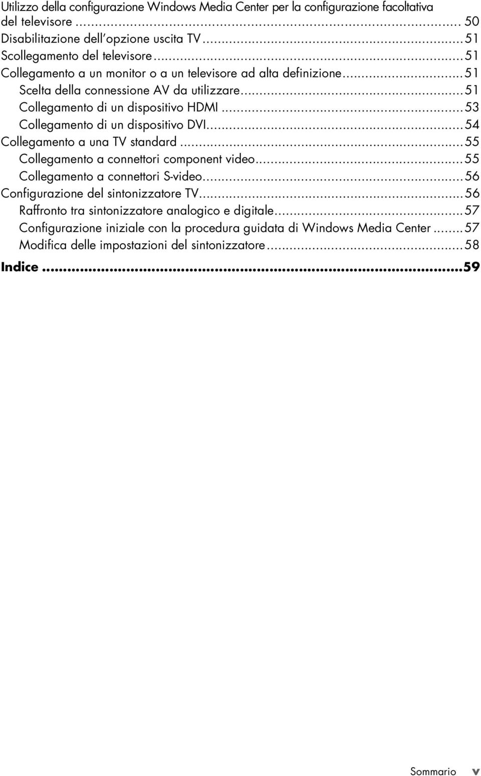 ..53 Collegamento di un dispositivo DVI...54 Collegamento a una TV standard...55 Collegamento a connettori component video...55 Collegamento a connettori S-video.