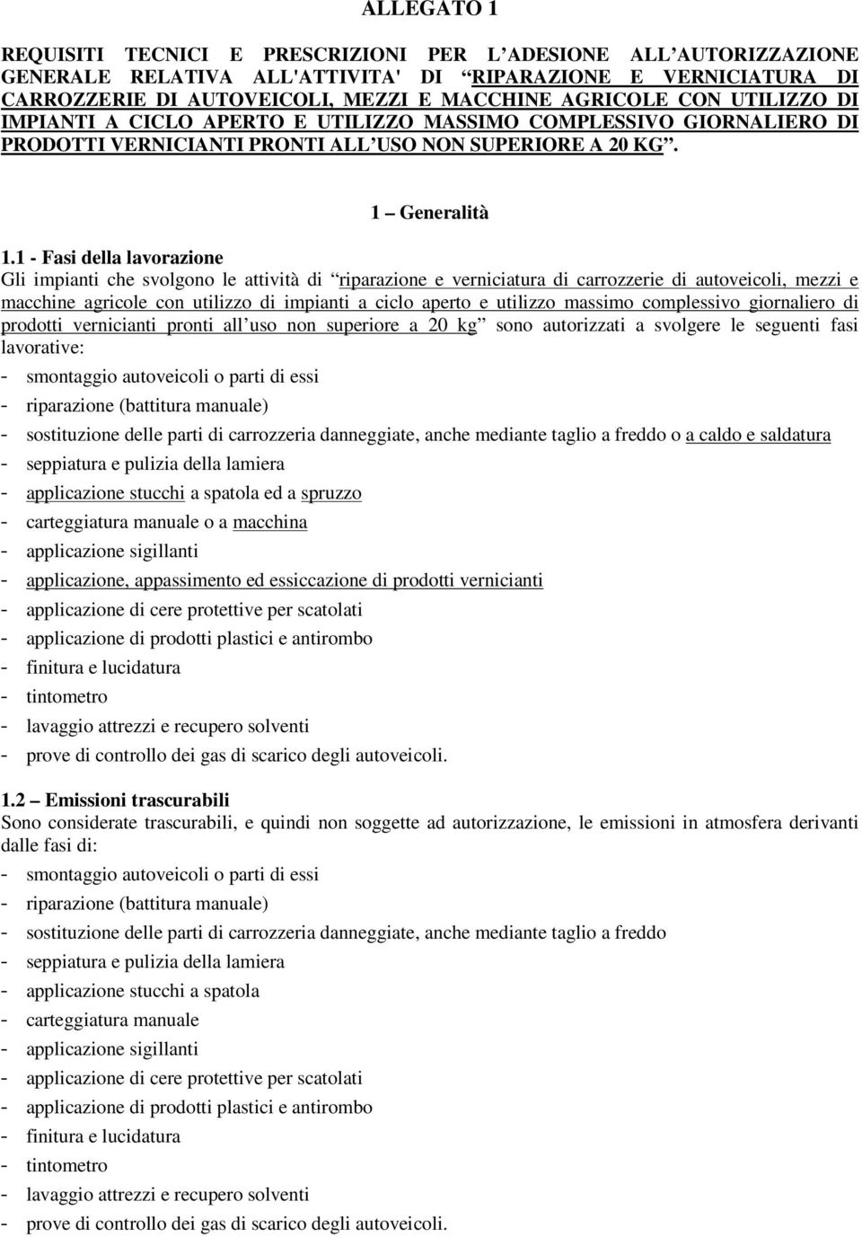 1 - Fasi della lavorazione Gli impianti che svolgono le attività di riparazione e verniciatura di carrozzerie di autoveicoli, mezzi e macchine agricole con utilizzo di impianti a ciclo aperto e