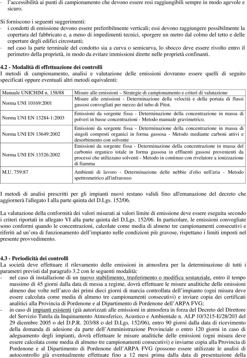 tecnici, sporgere un metro dal colmo del tetto e delle coperture degli edifici circostanti; - nel caso la parte terminale del condotto sia a curva o semicurva, lo sbocco deve essere rivolto entro il